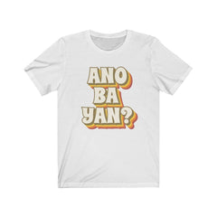 Ano Ba Yan? - Funny Filipino T-shirt - Unisex